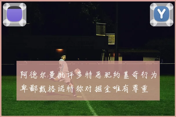 阿德尔曼批评多特恶犯约基奇行为卑鄙戴格诺特称对掘金唯有尊重