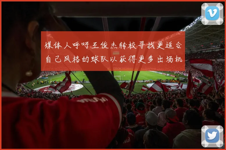媒体人呼吁王俊杰转校寻找更适合自己风格的球队以获得更多出场机会